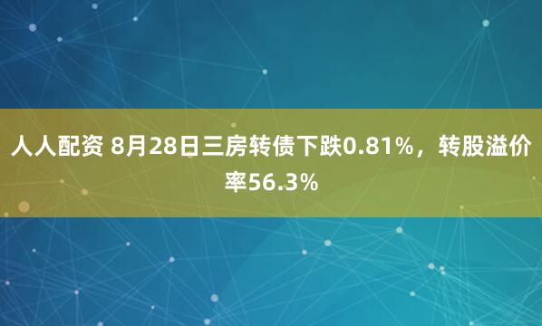 人人配资 8月28日三房转债下跌0.81%，转股溢价率56.3%